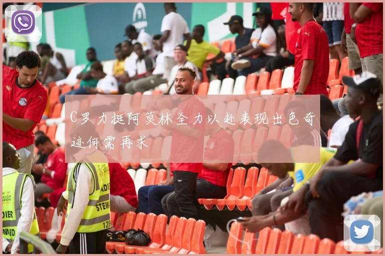 C罗力挺阿莫林全力以赴表现出色奇迹何需再求