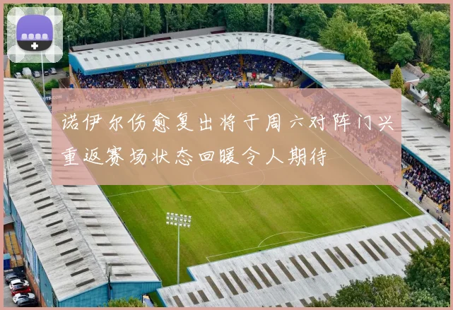 诺伊尔伤愈复出将于周六对阵门兴重返赛场状态回暖令人期待