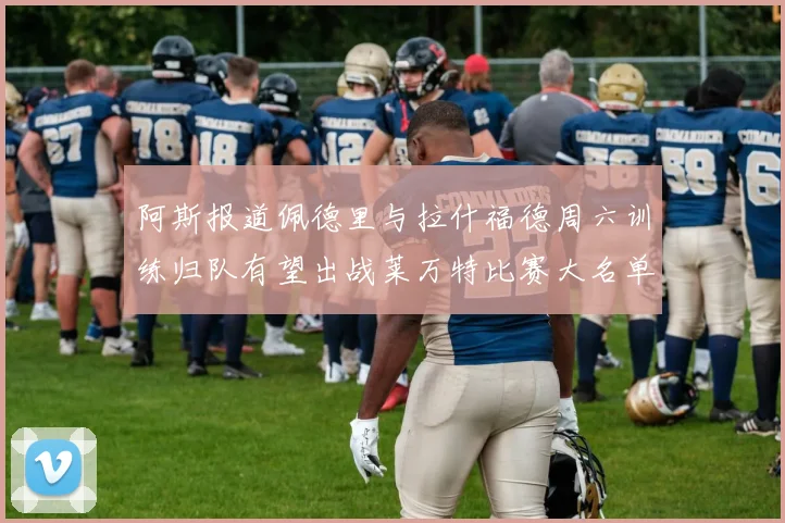 阿斯报道佩德里与拉什福德周六训练归队有望出战莱万特比赛大名单